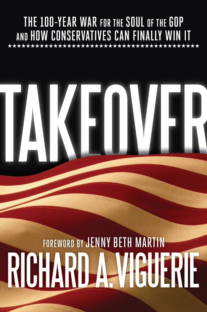 Takeover: The 100-Year War for the Soul of the GOP and How Conservatives Can Finally Win It