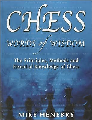 Chess Words of Wisdom: The Principles, Methods and Essential Knowledge of Chess