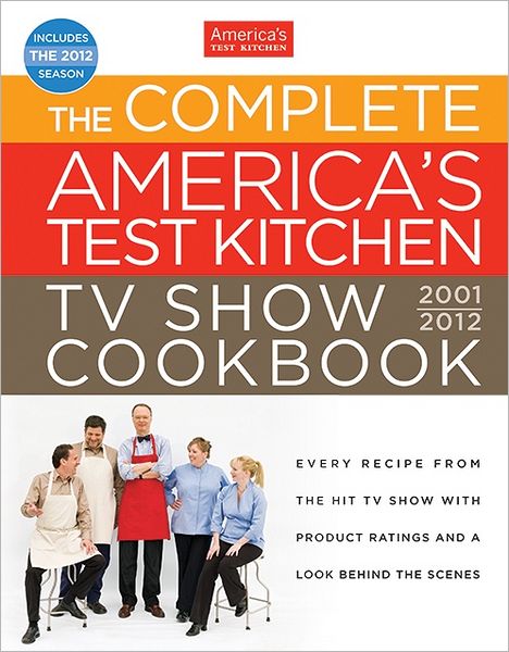 The Complete America's Test Kitchen TV Show Cookbook: Every Recipe from the Hit TV Show with Product Ratings and a Look Behind the Scenes