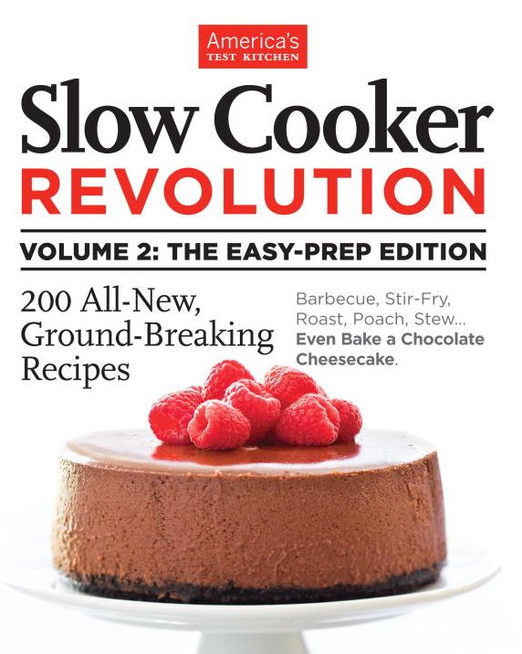 Slow Cooker Revolution Volume 2: Smart New Techniques, Even Less Prep, 200 Amazing New Recipes