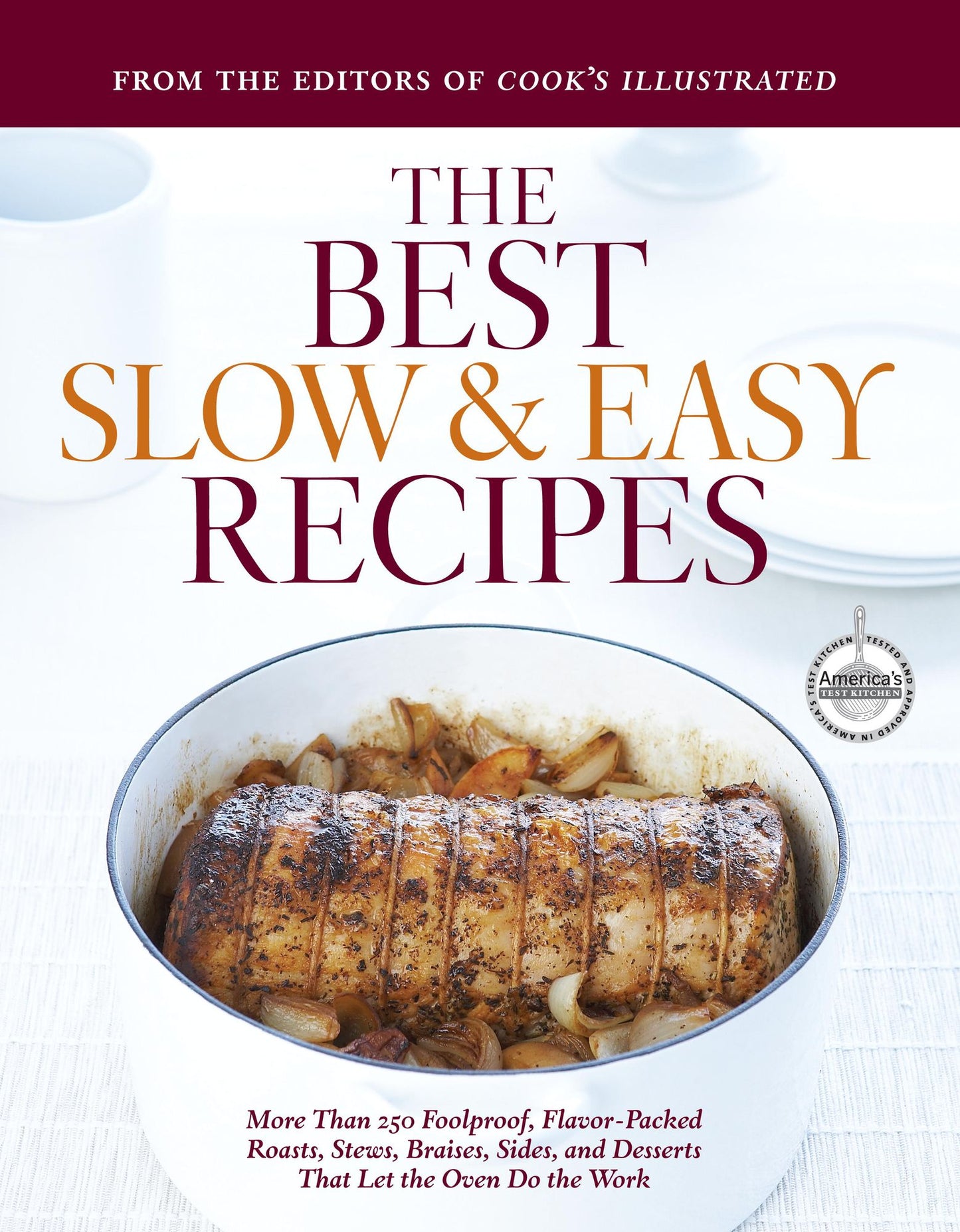 The Best Slow and Easy Recipes: More Than 250 Foolproof, Flavor-Packed Roasts, Stews, Braises, Sides, and Desserts That Let the Oven Do the Work