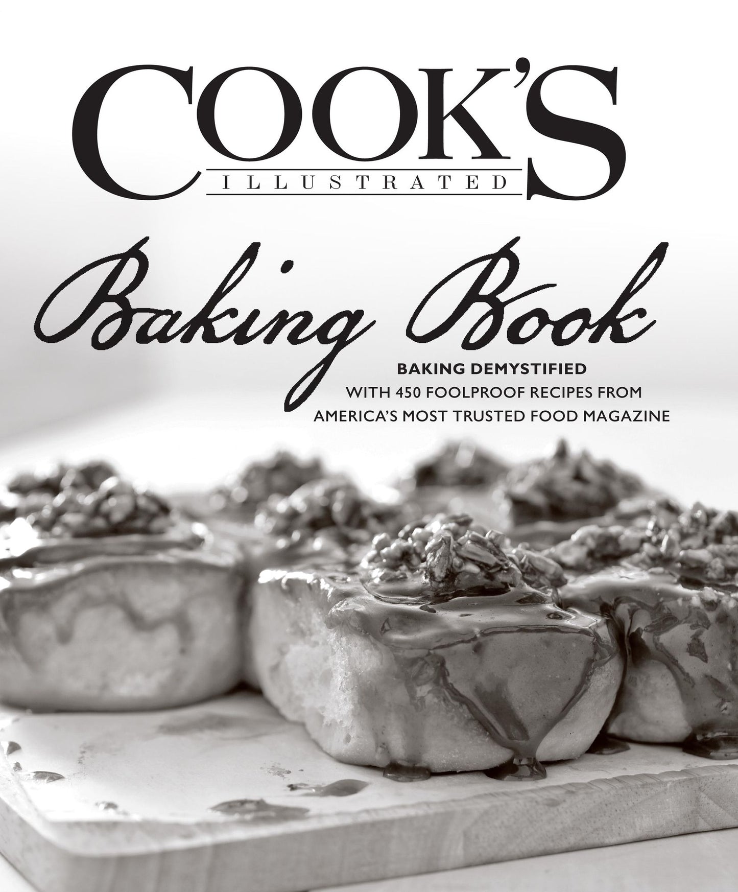 Cook's Illustrated Baking Book: Baking Demystified with 450 Foolproof Recipes from America's Most Trusted FoodMagazine