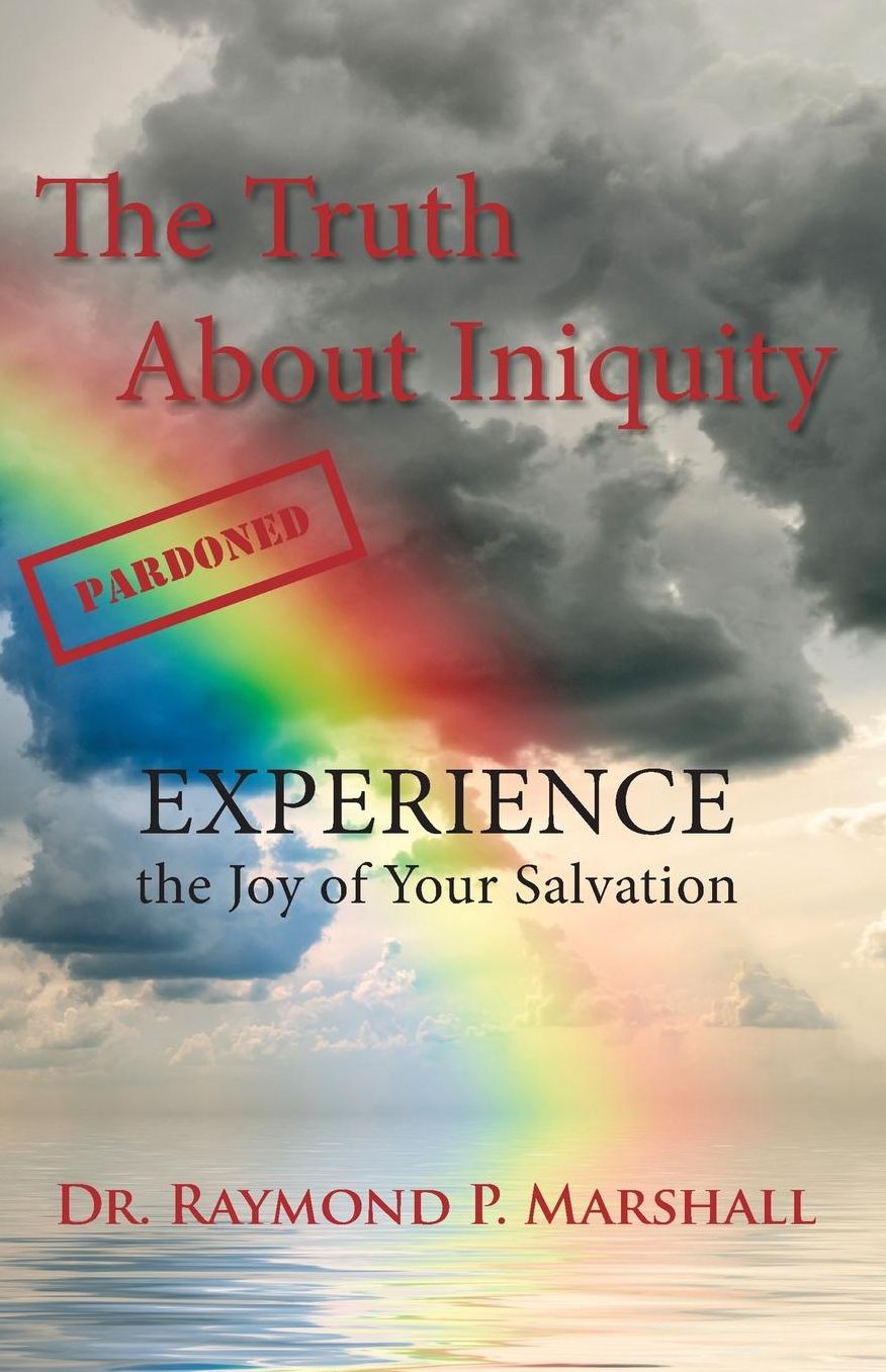 The Truth About Iniquity: Experience the Joy of Your Salvation