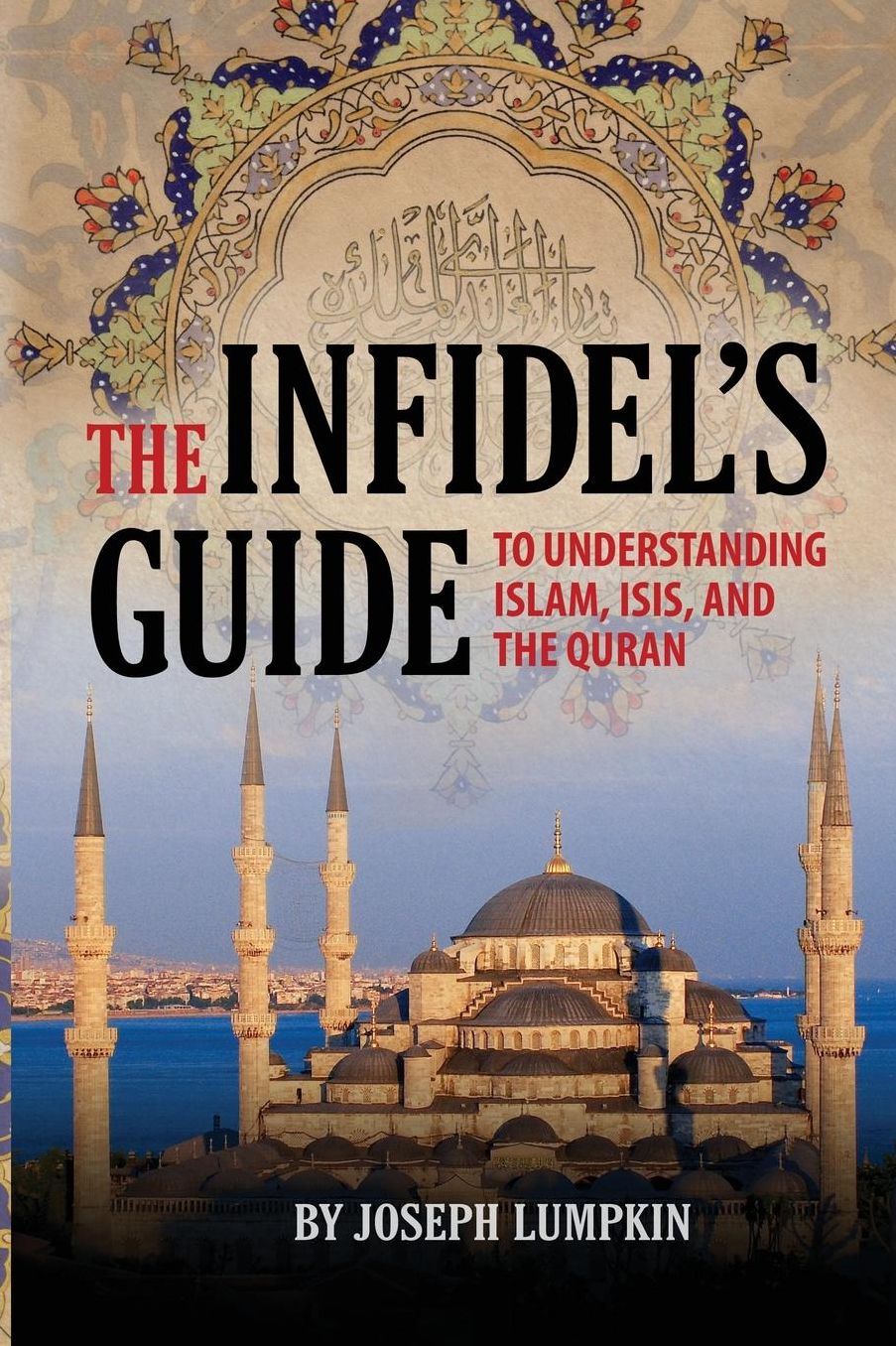 The Infidel's Guide To Understanding Islam, ISIS, and the Quran