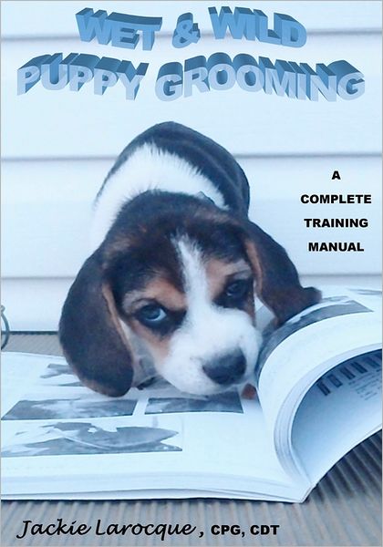 Wet and Wild Puppy Grooming: A Complete Training Manual