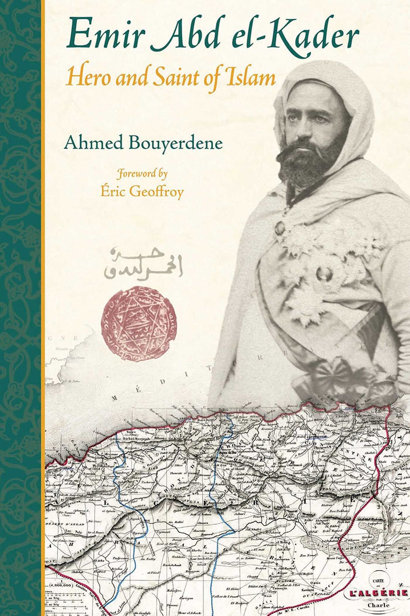 Emir Abd el-Kader: Hero and Saint of Islam