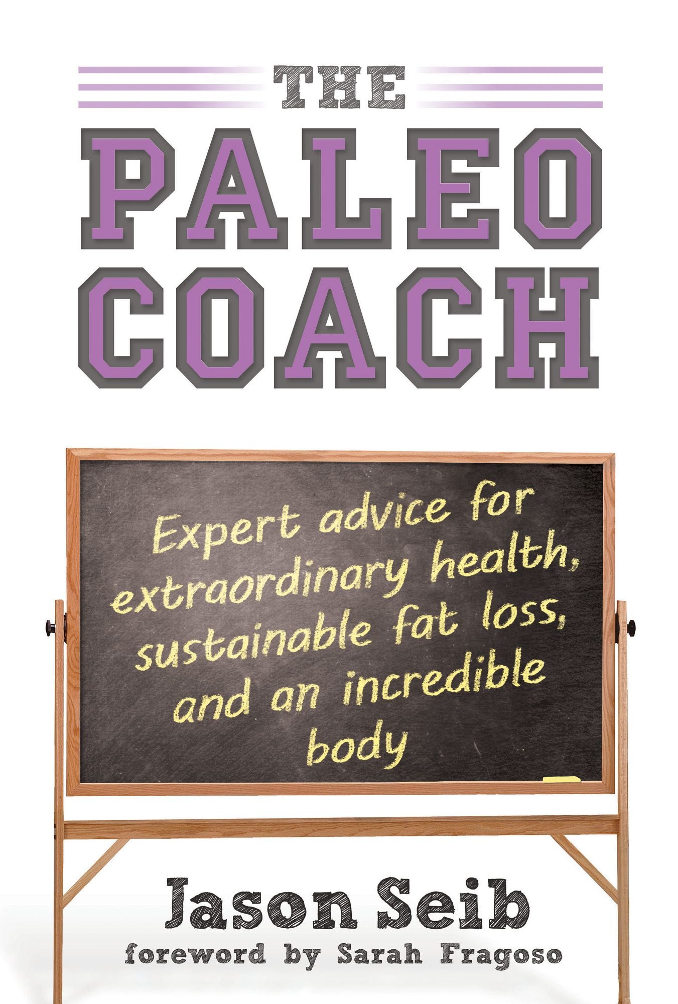 The Paleo Coach: Expert Advice for Extraordinary Health, Sustainable Fat Loss, and an incredible body