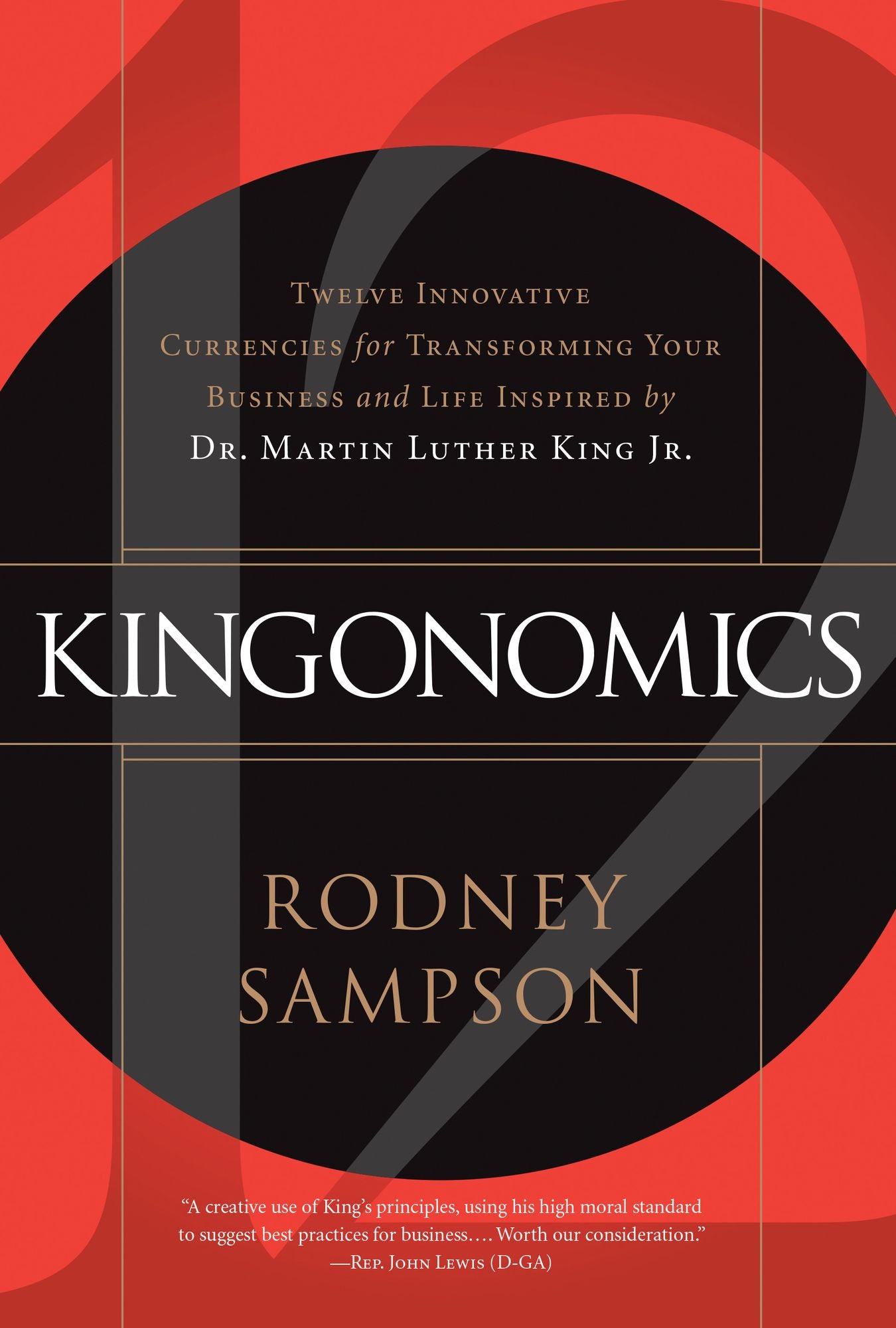 Kingonomics: Twelve Innovative Currencies for Transforming Your Business and Life Inspired by Dr. Martin Luther King Jr.