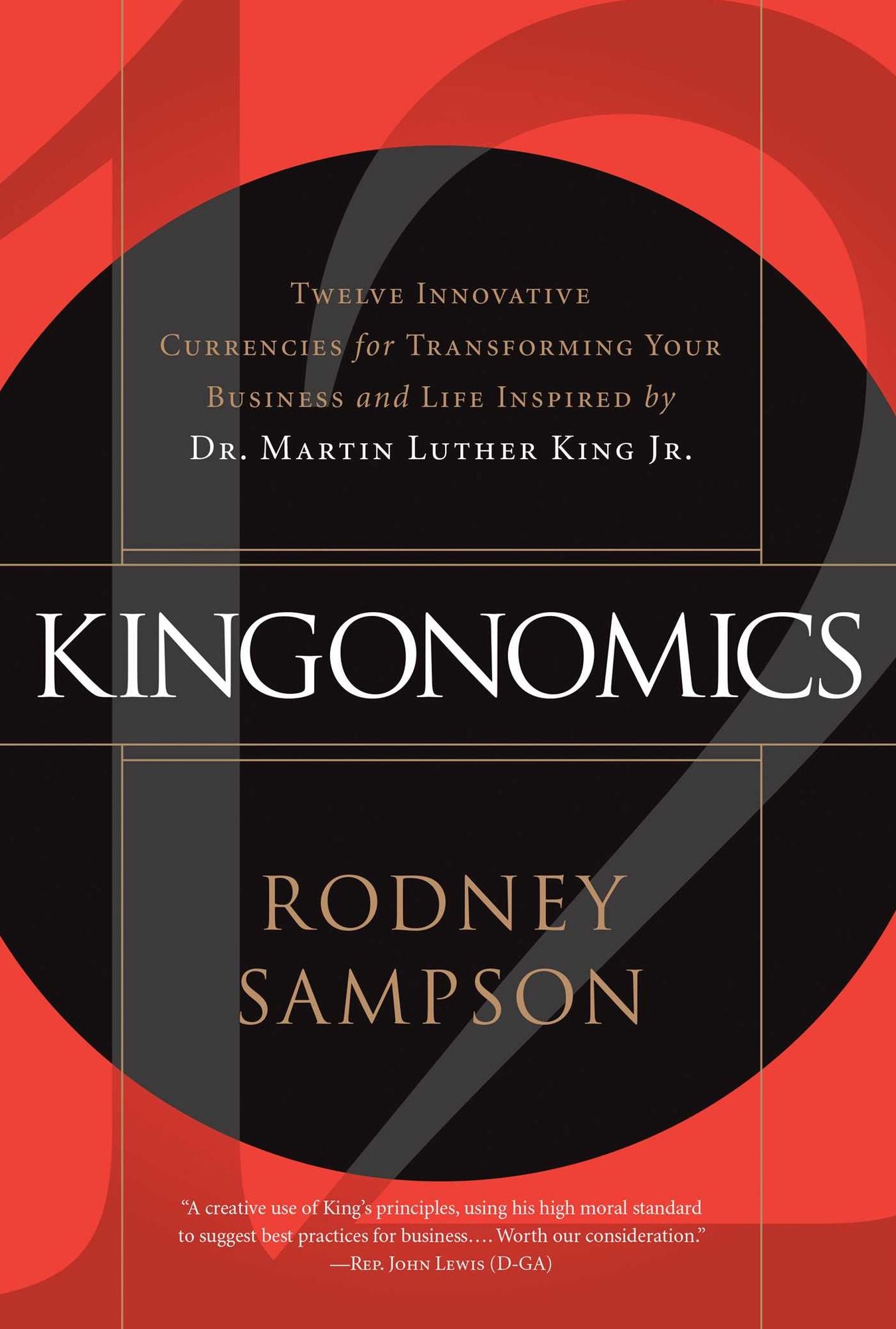 Kingonomics: Twelve Innovative Currencies for Transforming Your Business and Life Inspired by Dr. Martin Luther King Jr.