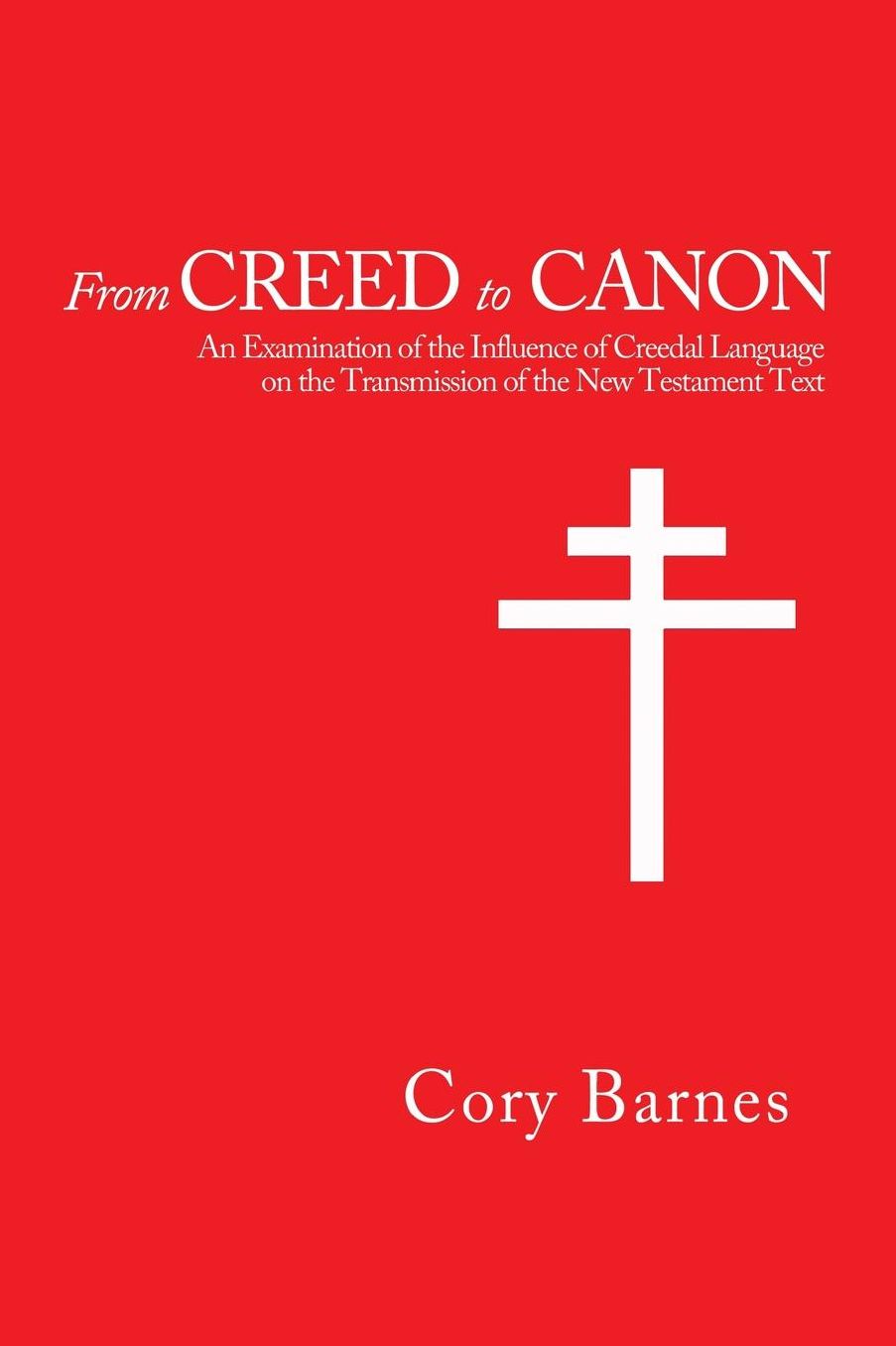 From Creed to Canon: An Examination of the Influence of Creedal Language on the Transmission of the New Testament Text