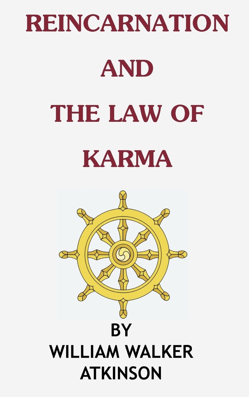 Reincarnation and the Law of Karma: A Study of the Old-New World-doctrine of Rebirth, and Spiritual Cause and Effect