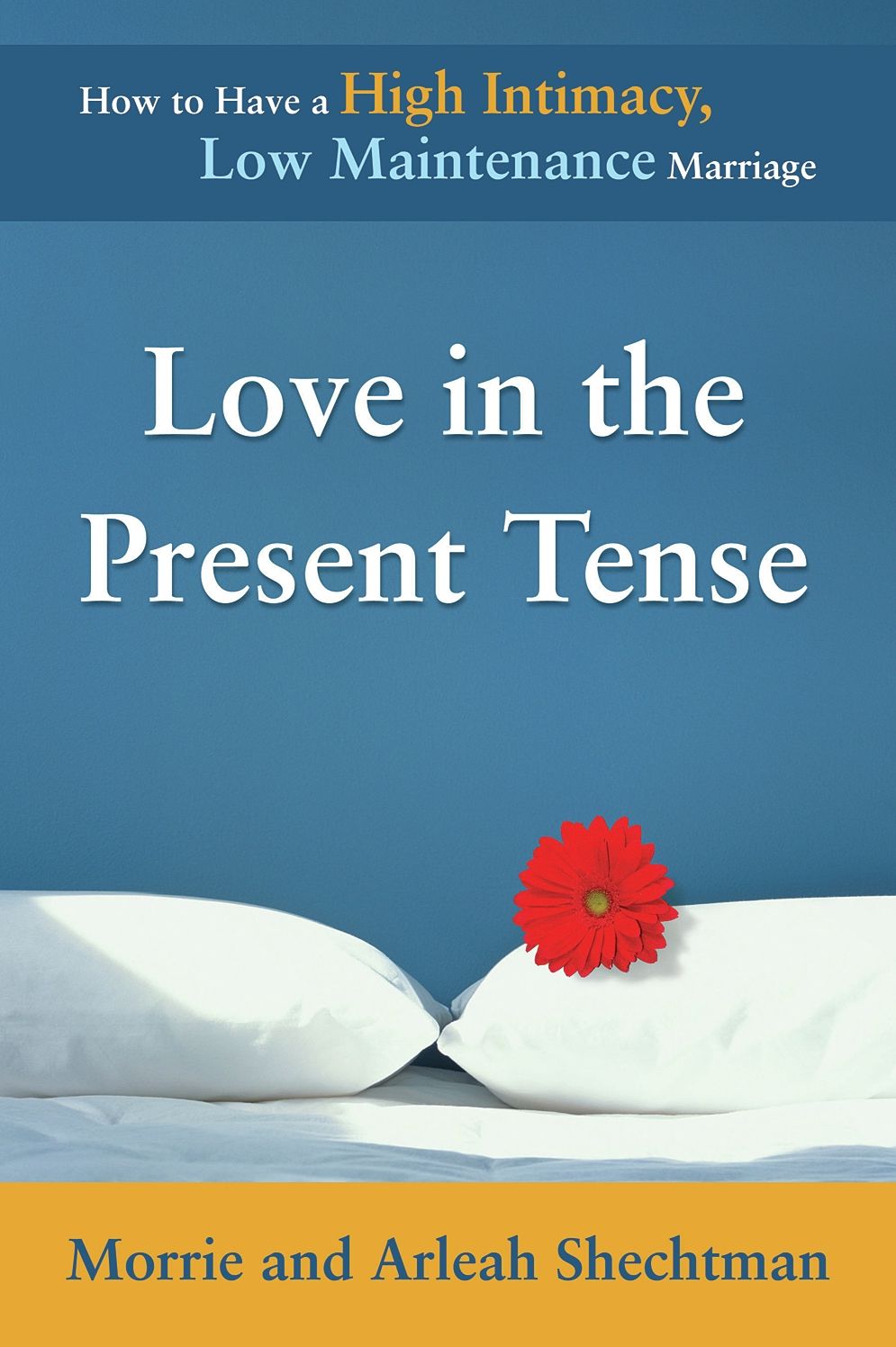 Love in the Present Tense: How to Have a High Intimacy, Low Maintenance Marriage