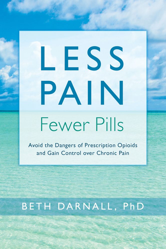 Less Pain, Fewer Pills: Avoid the Dangers of Prescription Opioids and Gain Control Over Chronic Pain