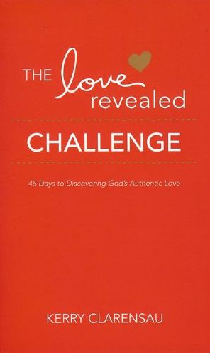 The Love Revealed Challenge: 45 Days to Discovering God's Authentic Love