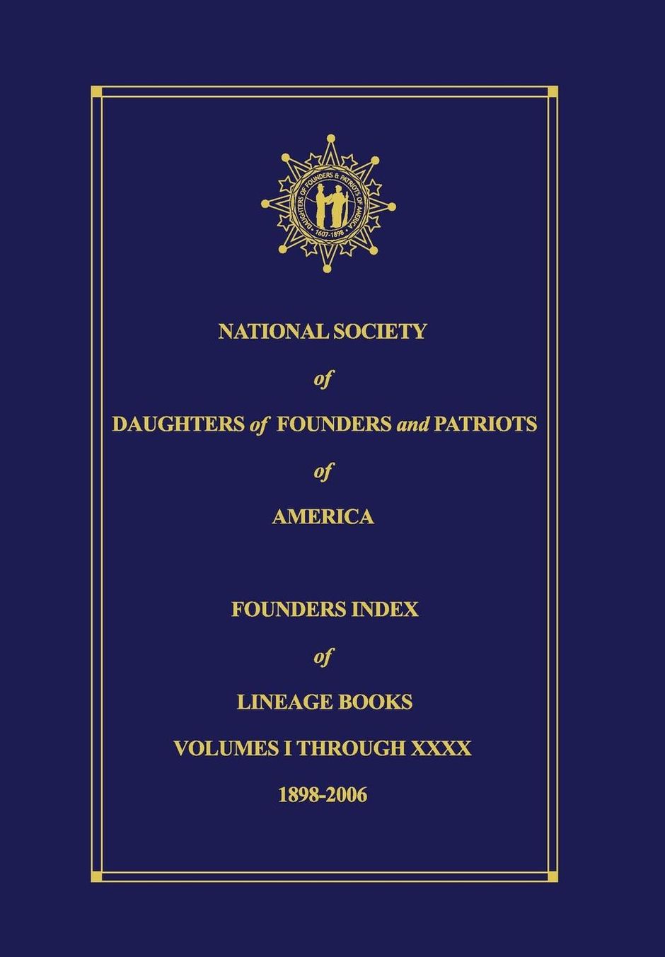 National Society of Daughters of Founders and Patriots of America Founders Index of Lineage Books Vol I-XXXX