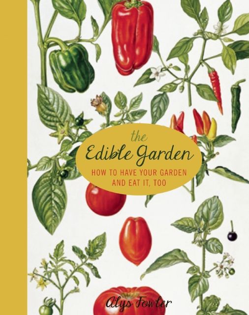 The Edible Garden: How to Have Your Garden and Eat It, Too