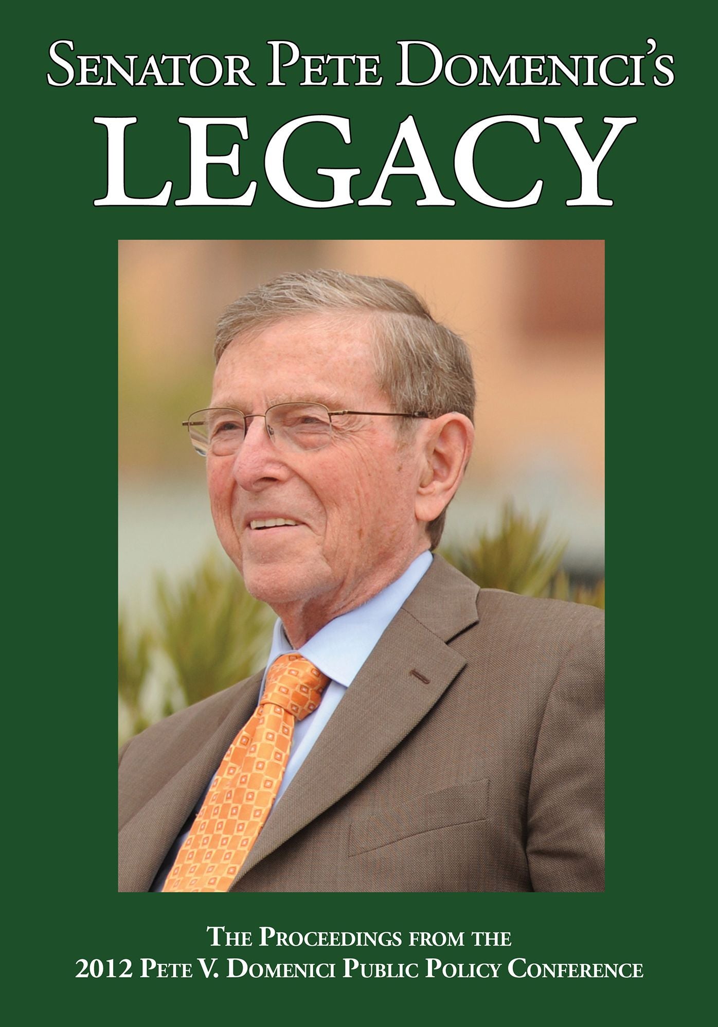 Senator Pete Domenici's Legacy 2012: The Proceedings from the 2012 Pete V. Domenici Public Policy Conference