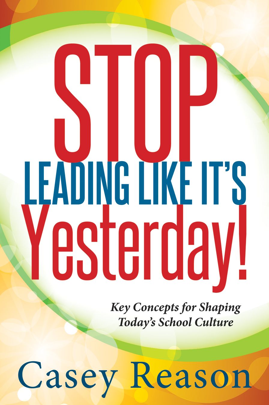 Stop Leading Like It's Yesterday!: Key Concepts for Shaping Today's School Culture