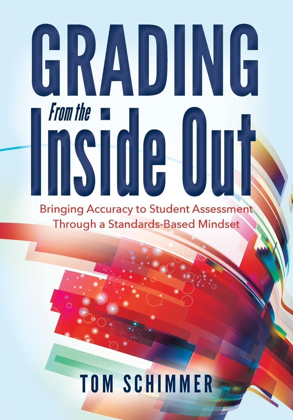 Grading from the Inside Out : Bringing Accuracy to Student Assessment Through a Standards-Based Mindset
