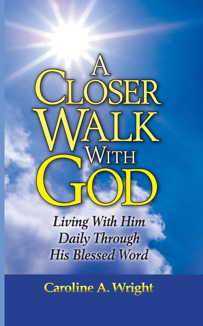 A Closer Walk With God: Living With Him Daily Through His Blessed Word