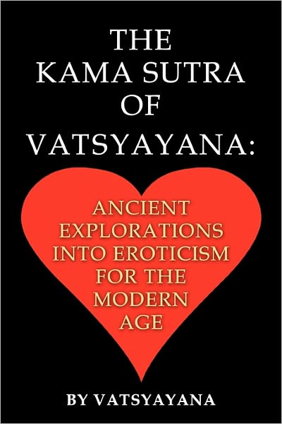 The Kama Sutra of Vatsyayana: Ancient Explorations Into Eroticism For the Modern Age