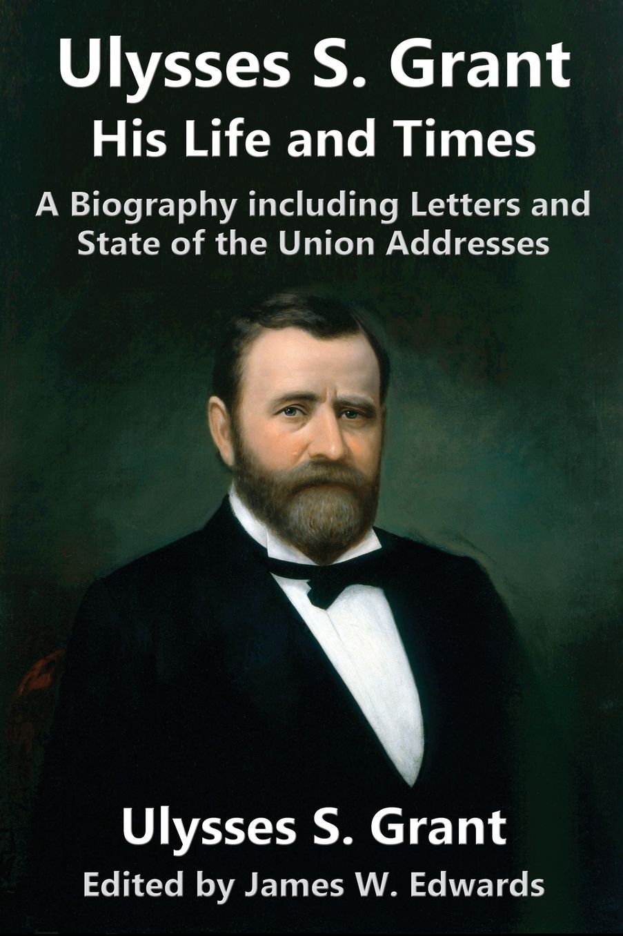 Ulysses S. Grant: His Life and Times: A Biography Including Letters and State of the Union Addresses