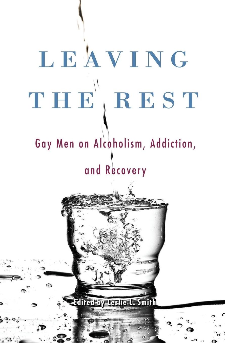 Leaving the Rest: Gay Men on Alcoholism and Sobriety