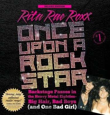 Once Upon a Rock Star: Backstage Passes in the Heavy Metal Eighties - Big Hair, Bad Boys (and One Bad Girl)