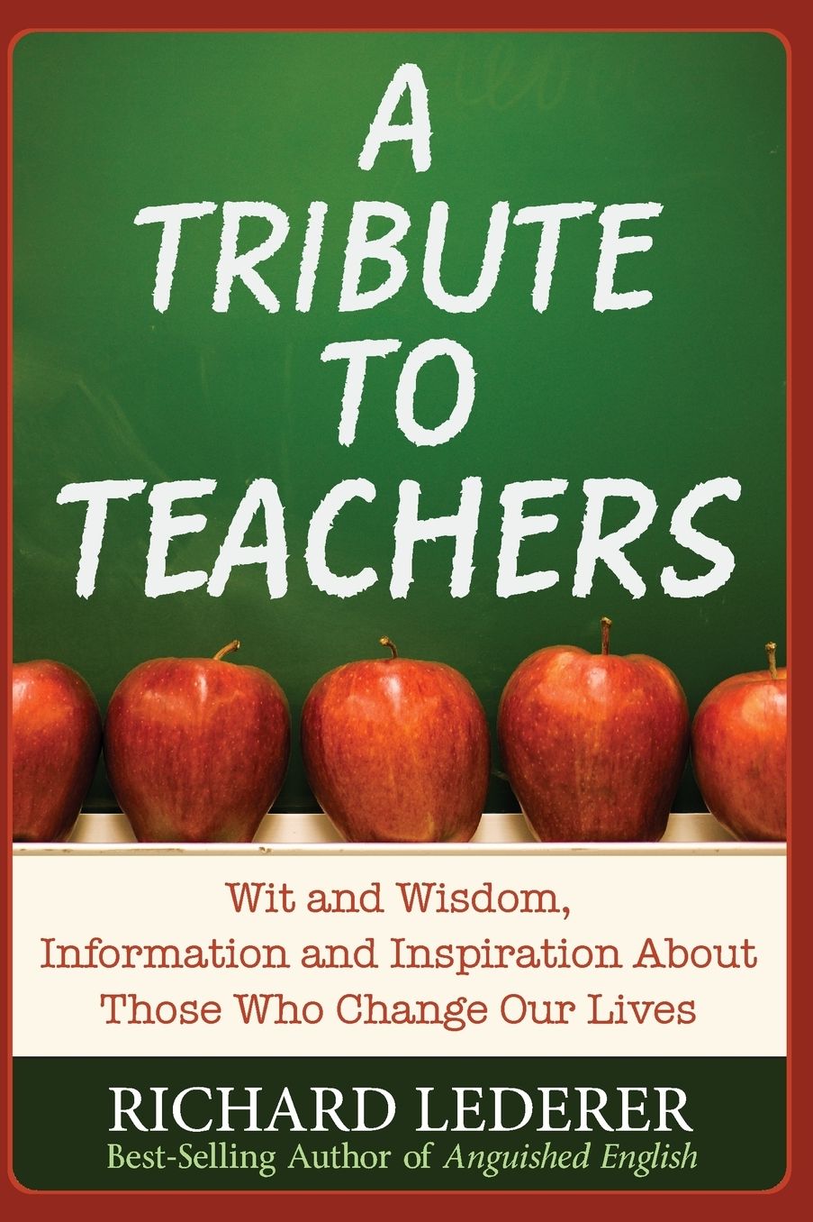 A Tribute to Teachers: Wit and Wisdom, Information and Inspiration About Those Who Change Our Lives