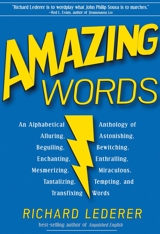 Amazing Words: An Alphabetical Anthology of Alluring, Astonishing, Beguiling, Bewitching, Enchanting, Enthralling, Mesmerizing, Miraculous, Tantalizing, Tempting, and Transfixing Words