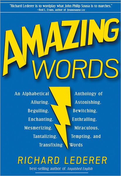 Amazing Words: An Alphabetical Anthology of Alluring, Astonishing, Beguiling, Bewitching, Enchanting, Enthralling, Mesmerizing, Miraculous, Tantalizing, Tempting, and Transfixing Words