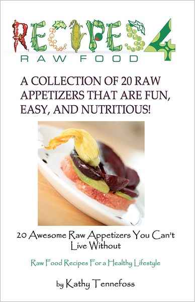 20 Awesome Raw Appetizers You Can't Live Without: Raw Food Recipes and Tips for Living a Healthy Life