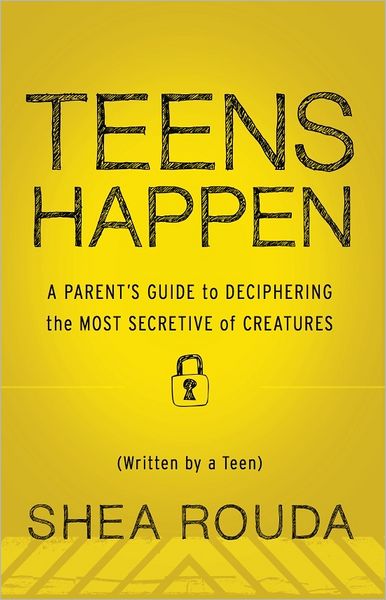 Teens Happen: A Parent's Guide to Deciphering the Most Secretive of Creatures (Written by a Teen)