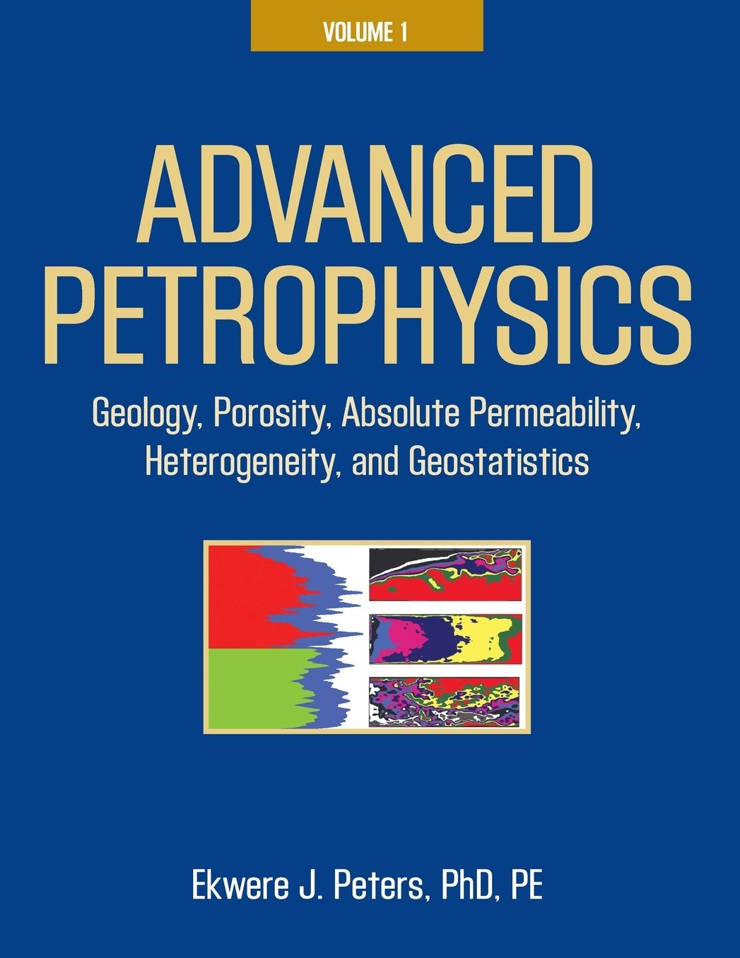 Advanced Petrophysics: Volume 1: Geology, Porosity, Absolute Permeability, Heterogeneity and Geostatistics
