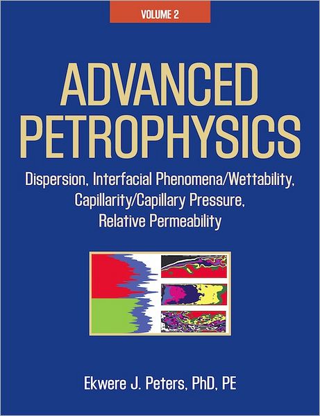 Advanced Petrophysics: Volume 2: Dispersion, Interfacial Phenomena/Wettability, Capillarity/Capillary Pressure, Relative Permeability