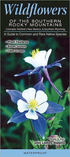 Wildflowers of the Southern Rocky Mountains: A Guide to Common and Notable Species