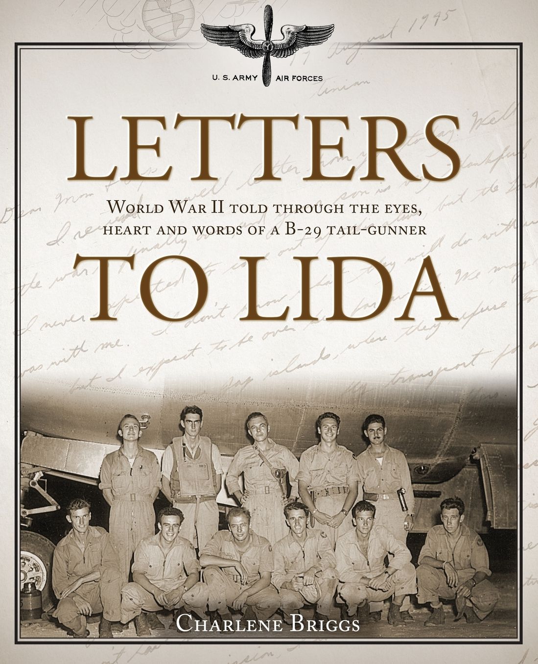 Letters to Lida: World War II Told Through the Eyes, Heart and Words of A B-29 Tail-Gunner
