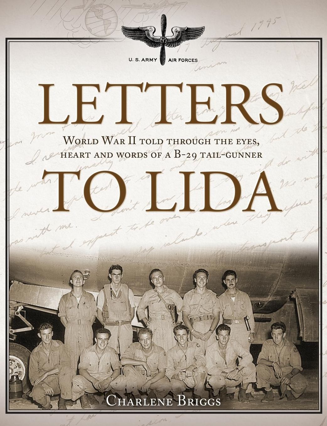 Letters to Lida: World War II Told Through the Eyes, Heart and Words of A B-29 Tail-Gunner