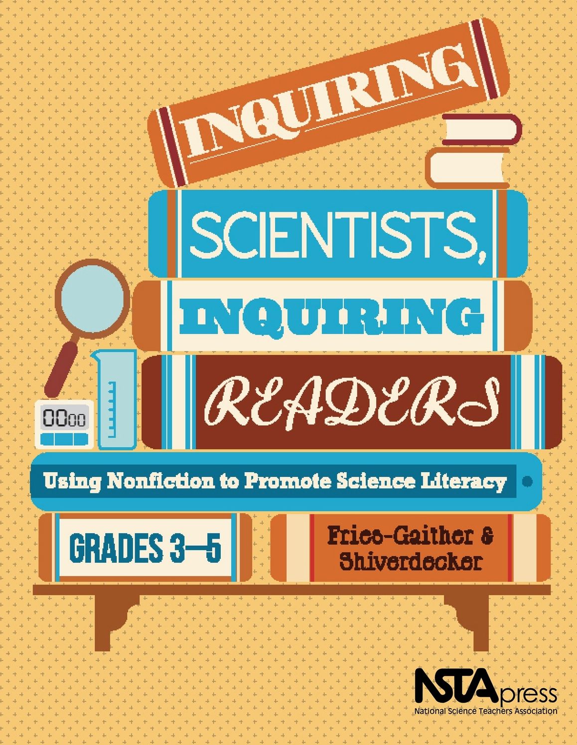 Inquiring Scientists, Inquiring Readers : Using Nonfiction to Promote Science Literacy, Grades 3-5
