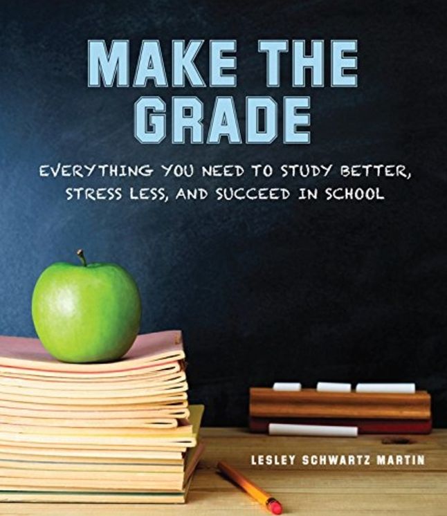 Make the Grade: Everything You Need to Study Better, Stress Less, and Succeed in School