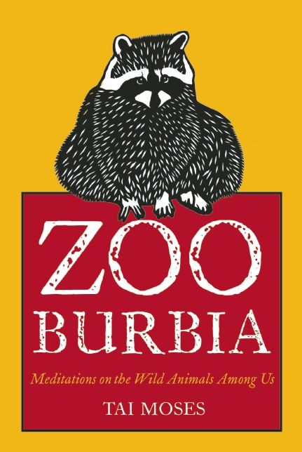 Zooburbia: Meditations on the Wild Animals Among Us