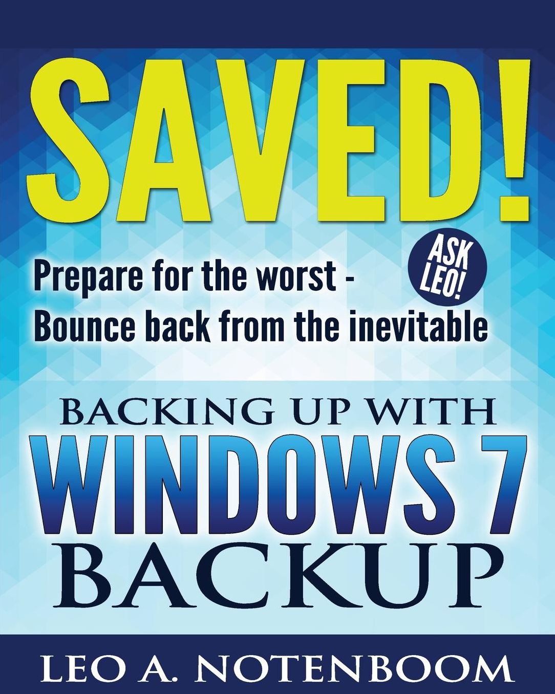 Saved! ? Backing Up with Windows 7 Backup: Prepare for the worst - Bounce back from the inevitable