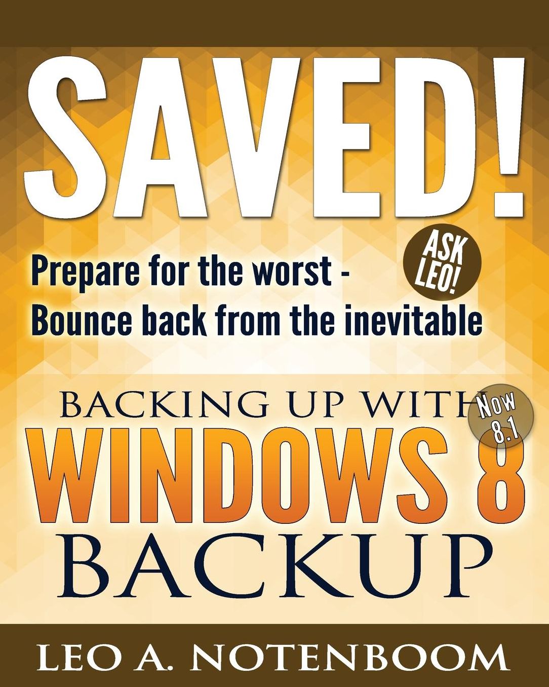 Saved! Backing Up With Windows 8 Backup: Prepare for the worst - Bounce back from the inevitable