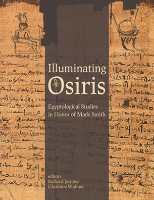 Illuminating Osiris: Egyptological Studies in Honor of Mark Smith