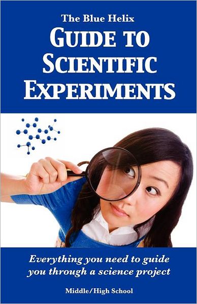 The Blue Helix Guide to Scientific Experiments: Everything you need to guide you through a science Project
