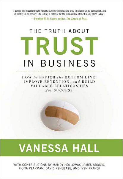 The Truth About Trust In Business: How to Enrich the Bottom Line, Improve Retention, and Build Valuable Relationships for Success