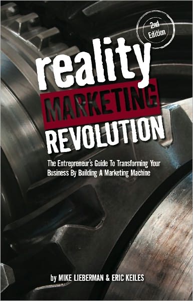 Reality Marketing Revolution: The Entrepreneur's Guide To Transforming Your Business By Building A Marketing Machine