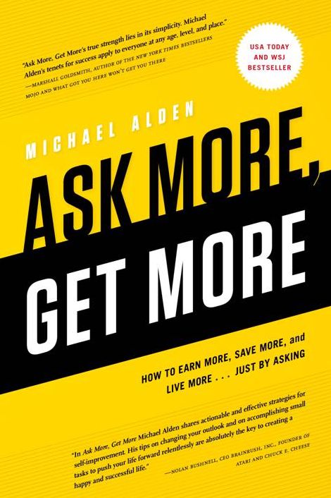 Ask More, Get More: How to Earn More, Save More, and Live More...Just by ASKING