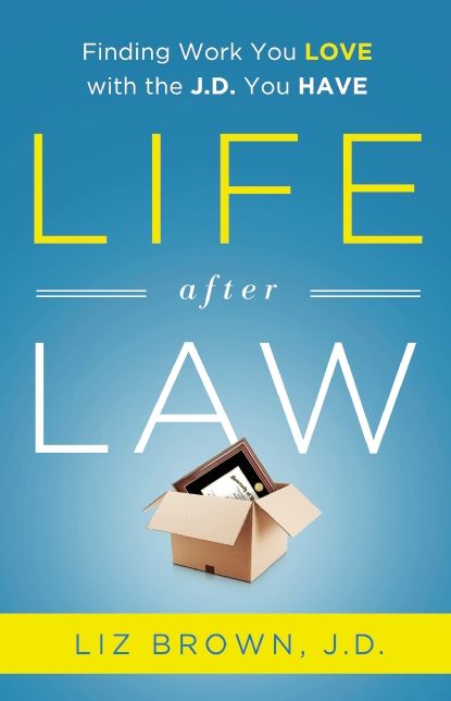 Life After Law: Find Work You Love with the J.D. You Have
