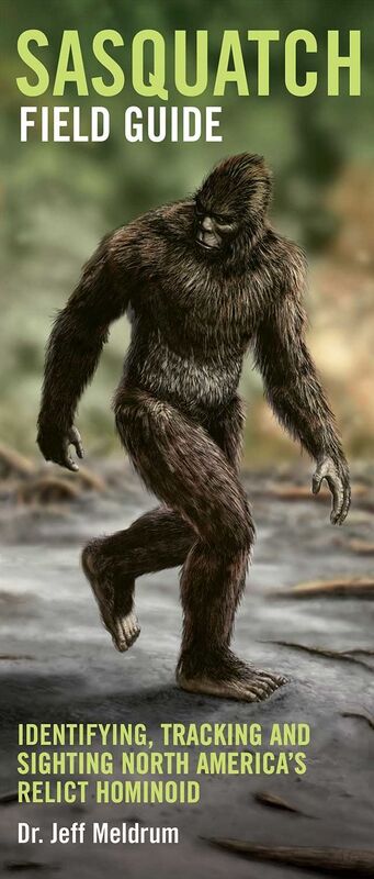Sasquatch Field Guide: Identifying, Tracking and Sighting North America's Great Ape